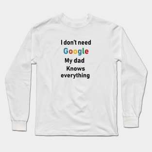 i dont need google my dad knows everything Long Sleeve T-Shirt